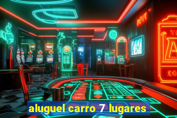 aluguel carro 7 lugares